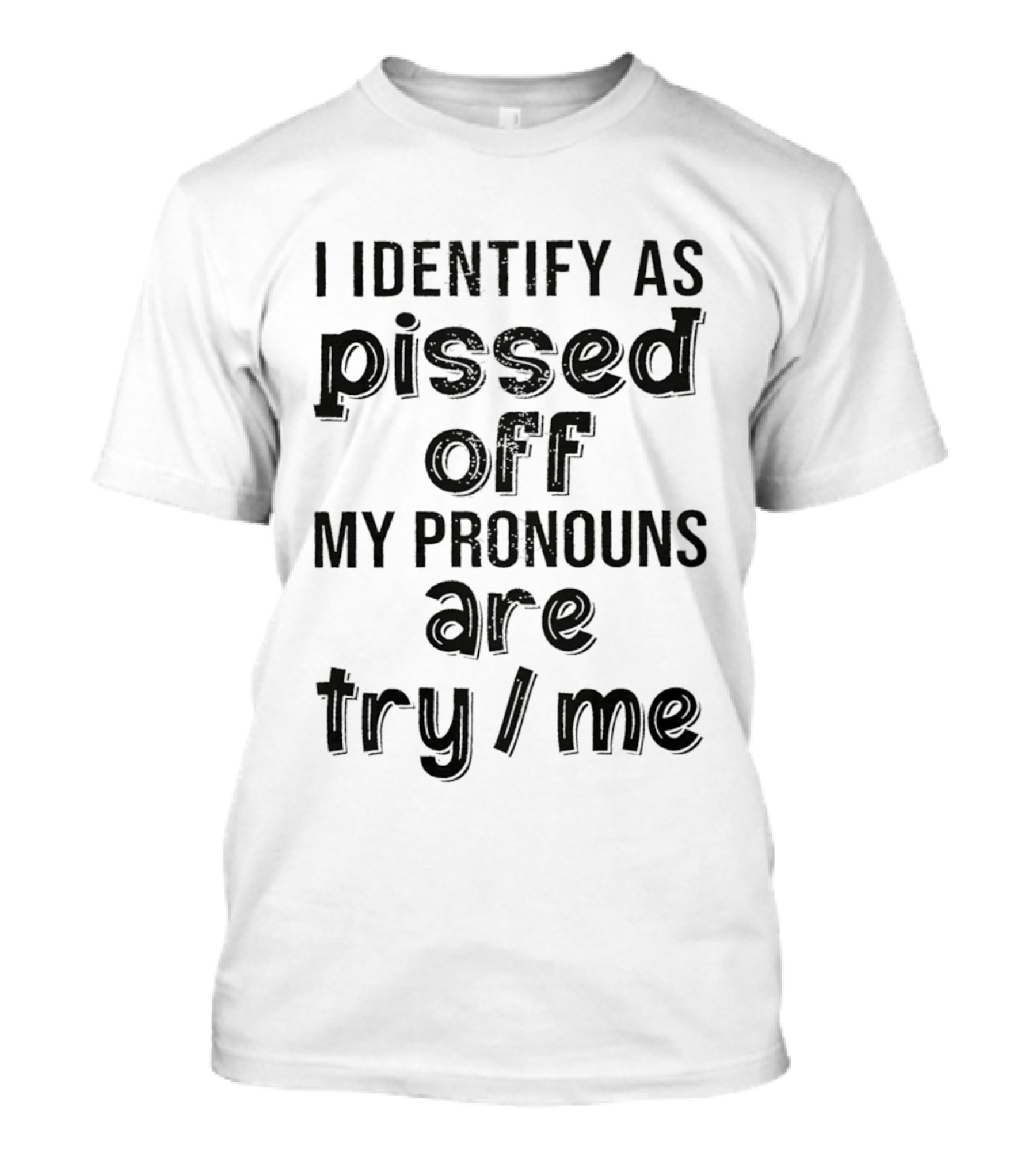I Identify As Pissed Off My Pronouns Are Try Me T-Shirt