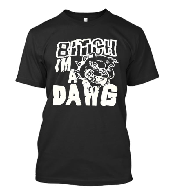 Bitch I'm A Dawg Fierce Bulldog Face T-Shirt