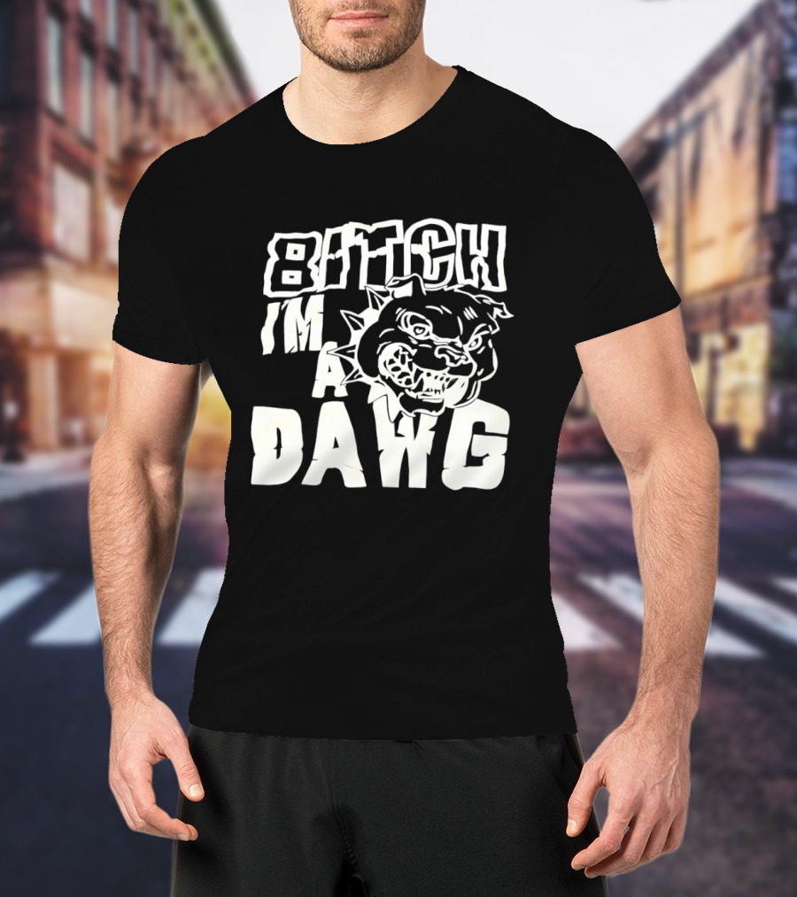 Bitch I'm A Dawg Fierce Bulldog Face T-Shirt