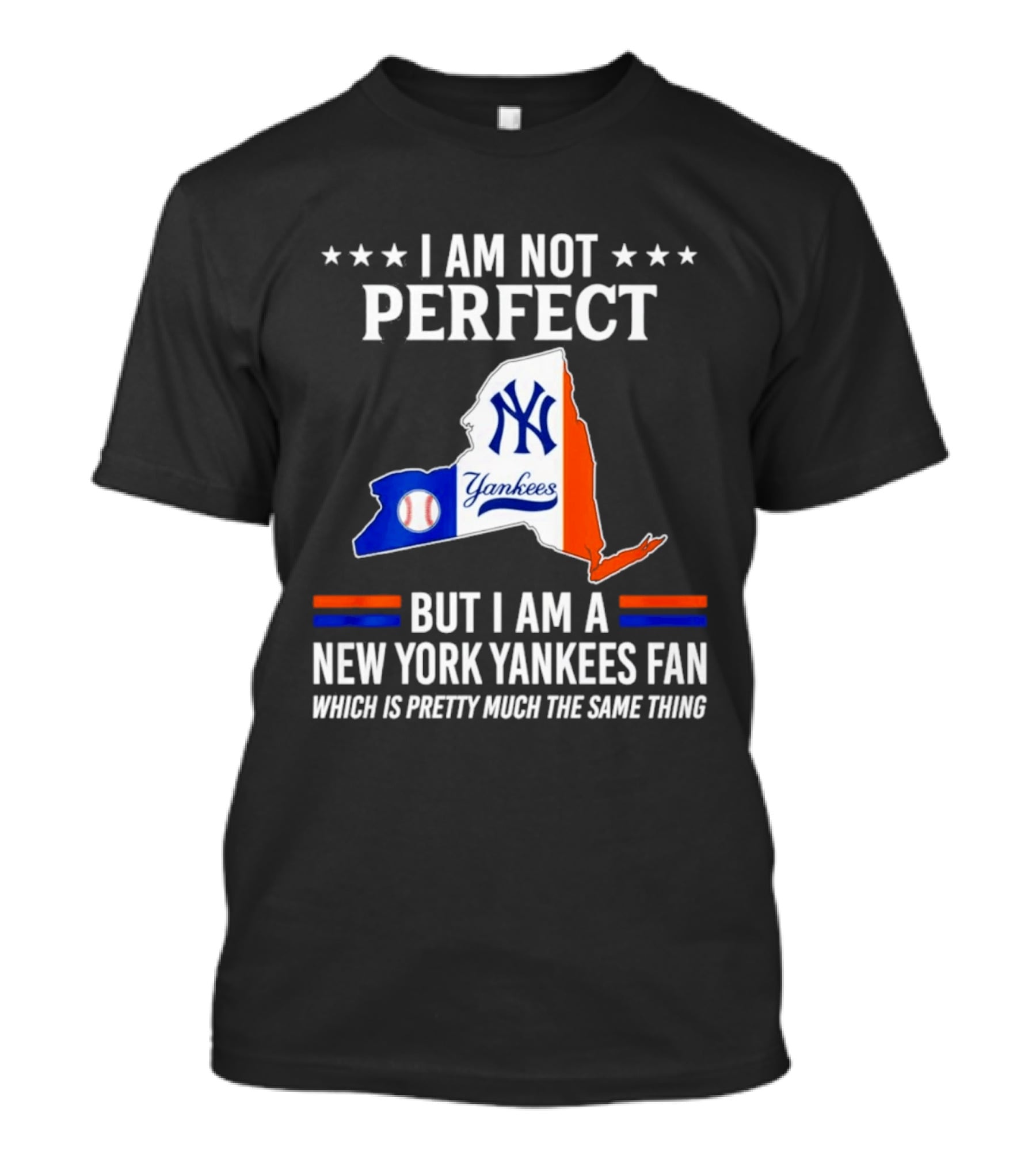 I Am Not Perfect New York Yankees Fan Which Is Pretty Much The Same Thing T-Shirt