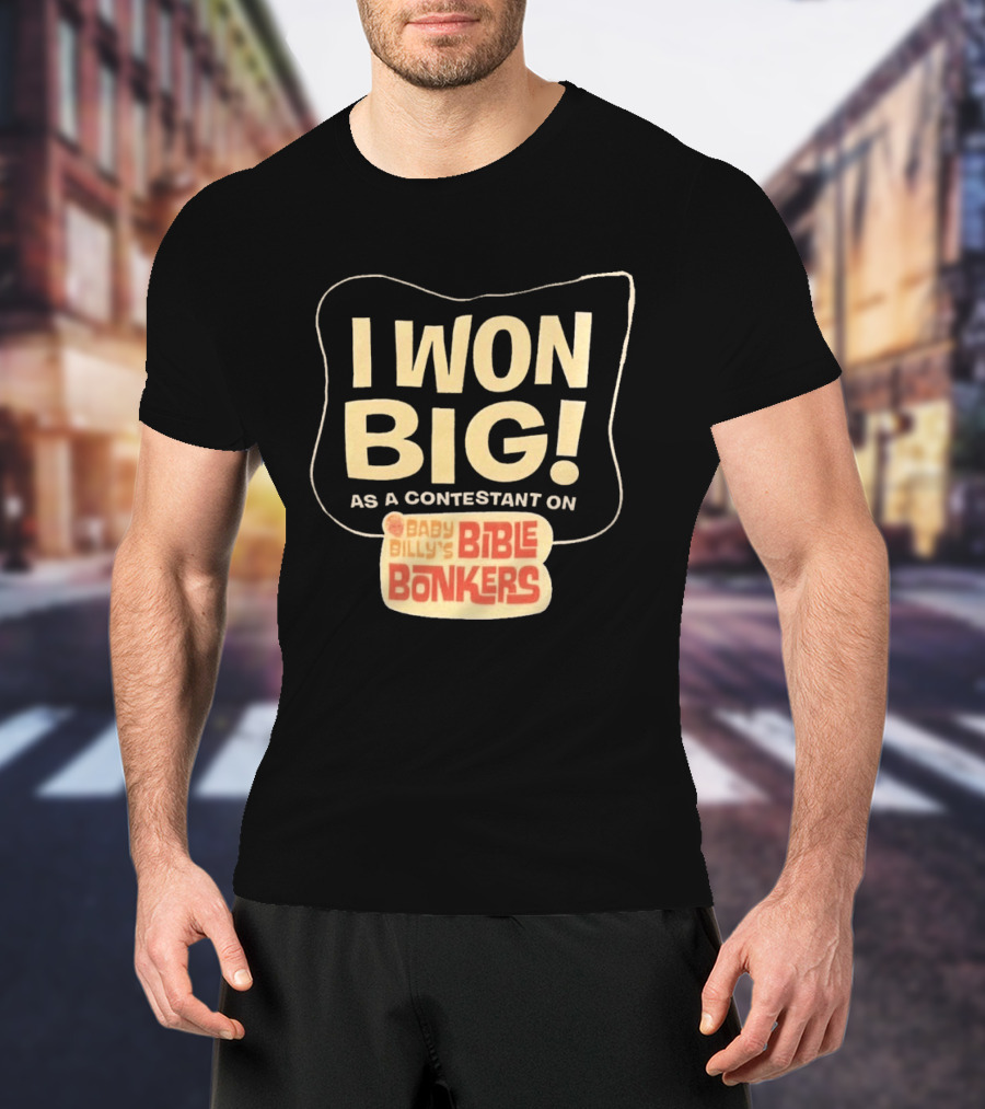 I Won Big Baby Billy's Bible Bonkers Contestant T-Shirt