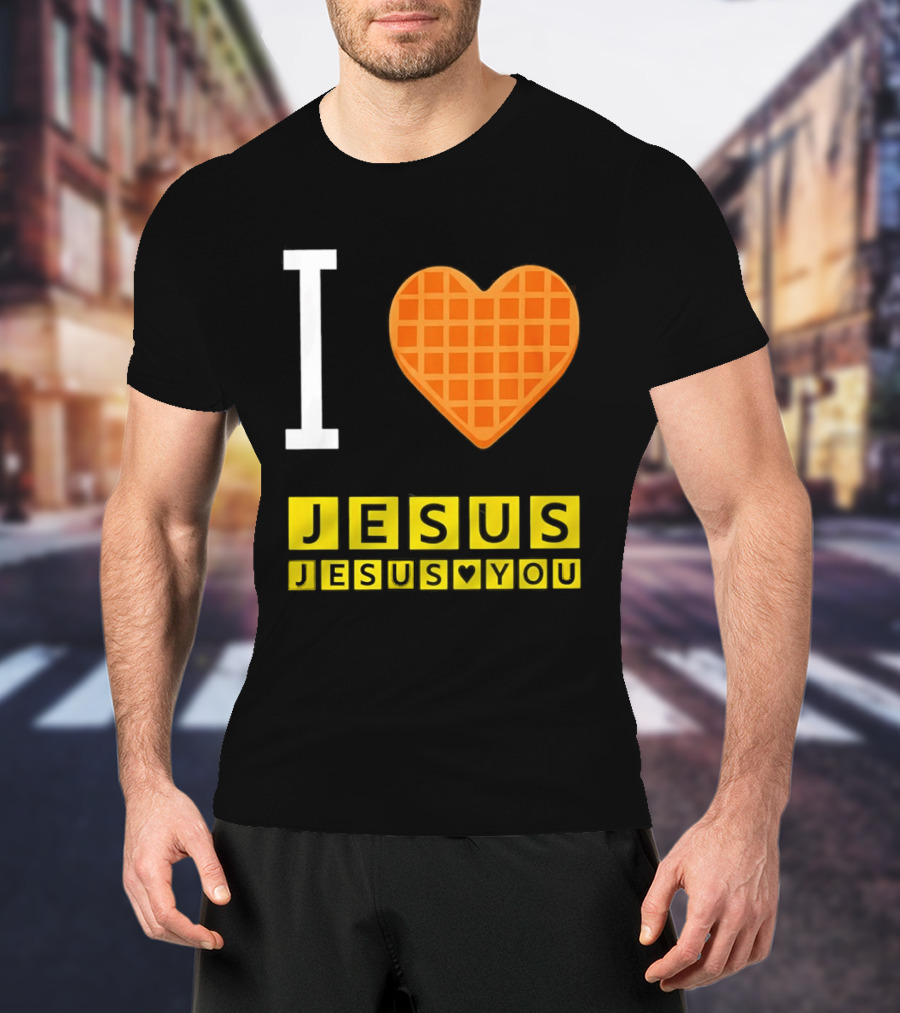 I Love Jesus Waffle House Jesus Loves You T-Shirt