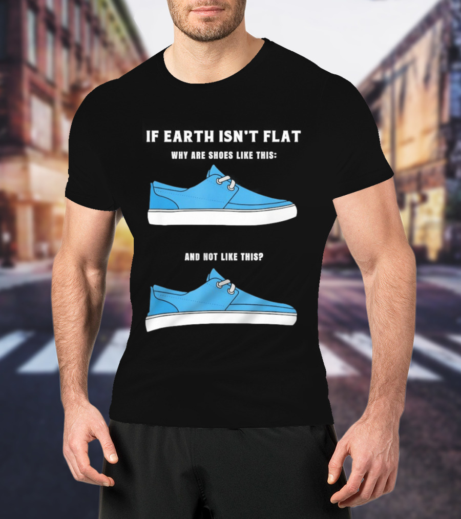 If Earth Isn't Flat Why Are Shoes Like This Blue Sneakers T-Shirt