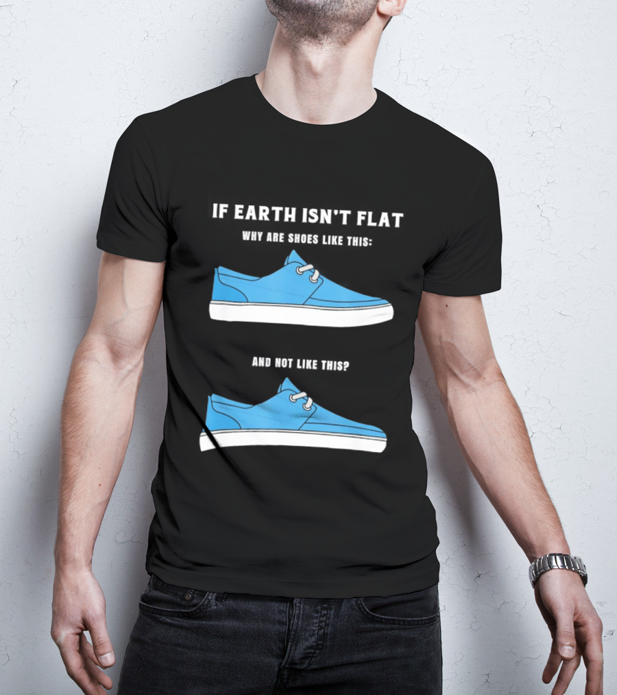 If Earth Isn't Flat Why Are Shoes Like This Blue Sneakers T-Shirt