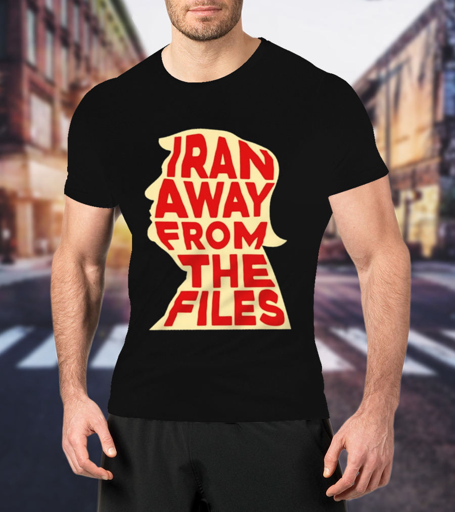 Iran Away From The Files Trump T-Shirt