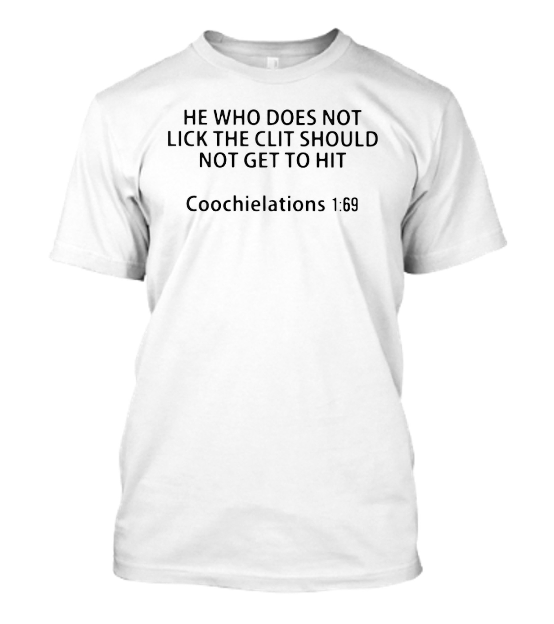 HE WHO DOES NOT LICK THE CLIT SHOULD NOT GET TO HIT Coochielations 1:01 T-Shirt