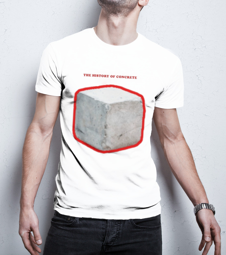 The History Of Concrete C. 25 220 AD To Present T-Shirt
