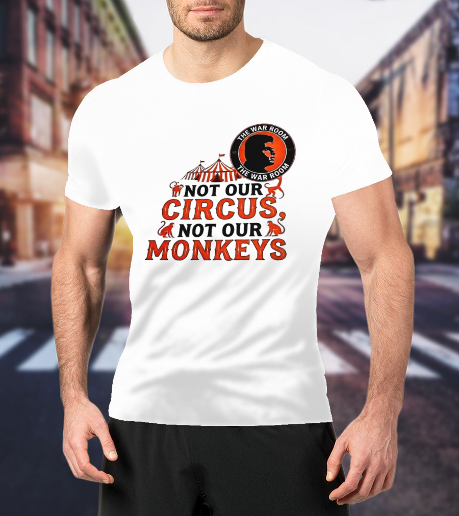 The War Room Not Our Circus Not Our Monkeys Circus Tent Monkeys T-Shirt