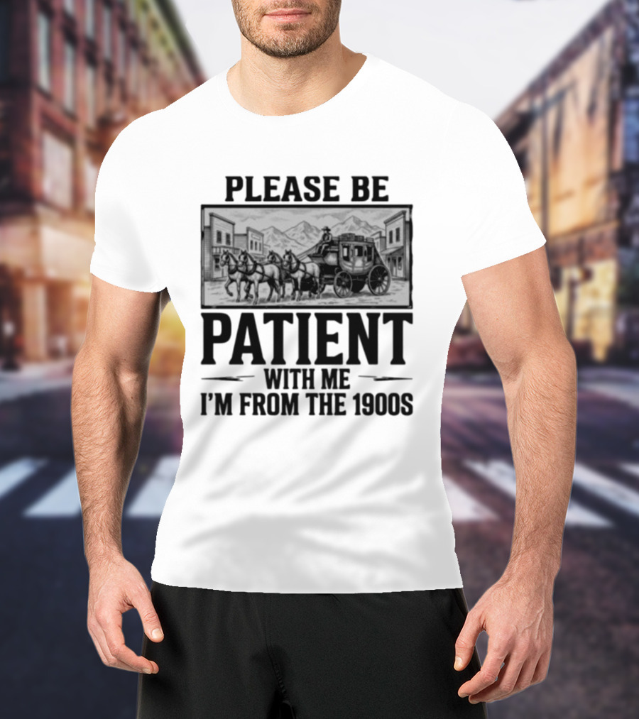 Please Be Patient With Me I'm From The 1900S Stagecoach Western Scene T-Shirt
