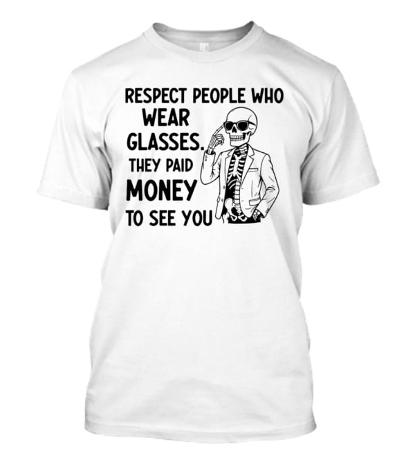 Respect People Who Wear Glasses They Paid Money To See You Skeleton T-Shirt