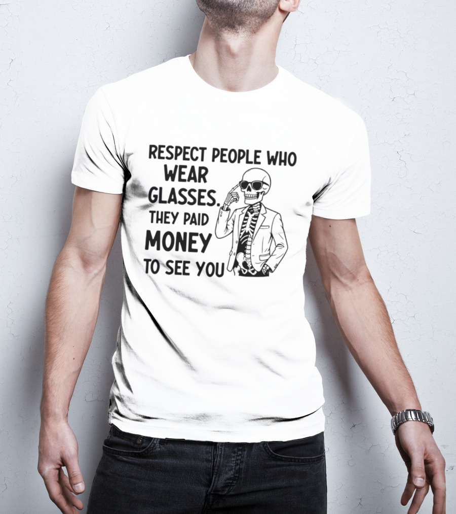 Respect People Who Wear Glasses They Paid Money To See You Skeleton T-Shirt