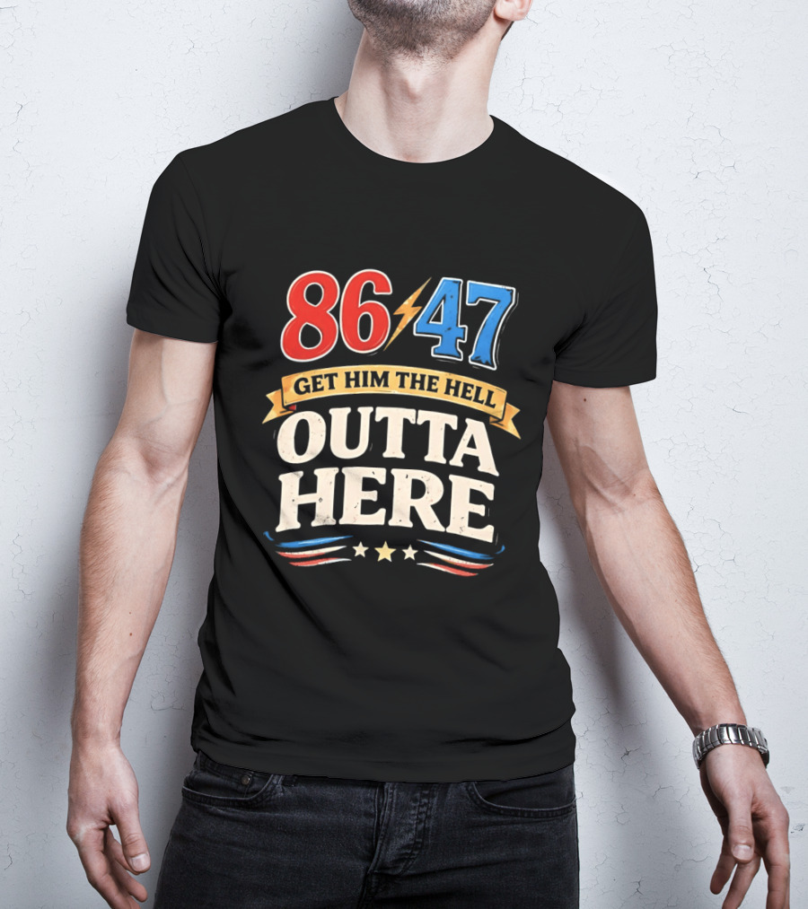86 47 Get Him The Hell Outta Here Patriotic T-Shirt