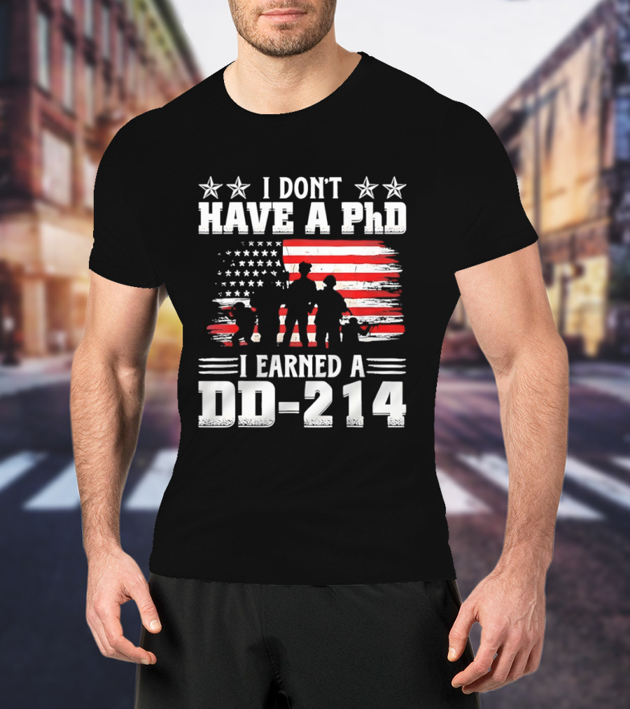 I Don't Have A PhD I Earned A DD 214 Military Pride Patriotic USA Flag T-Shirt