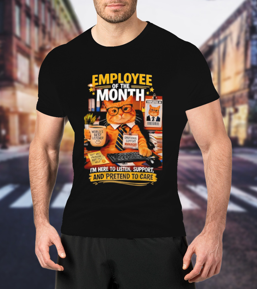 Cat Employee Of The Month I'm Here To Listen Support And Pretend To Care T-Shirt