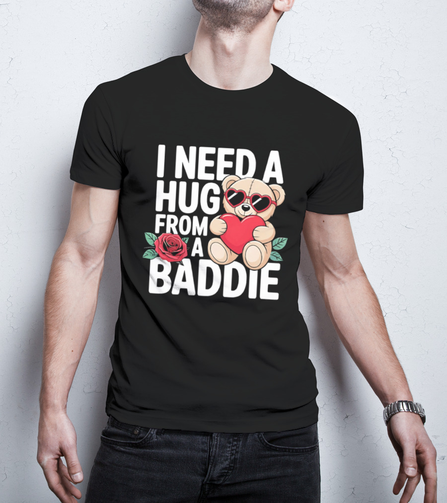 I Need A Hug From A Baddie Teddy Bear Heart Rose T-Shirt