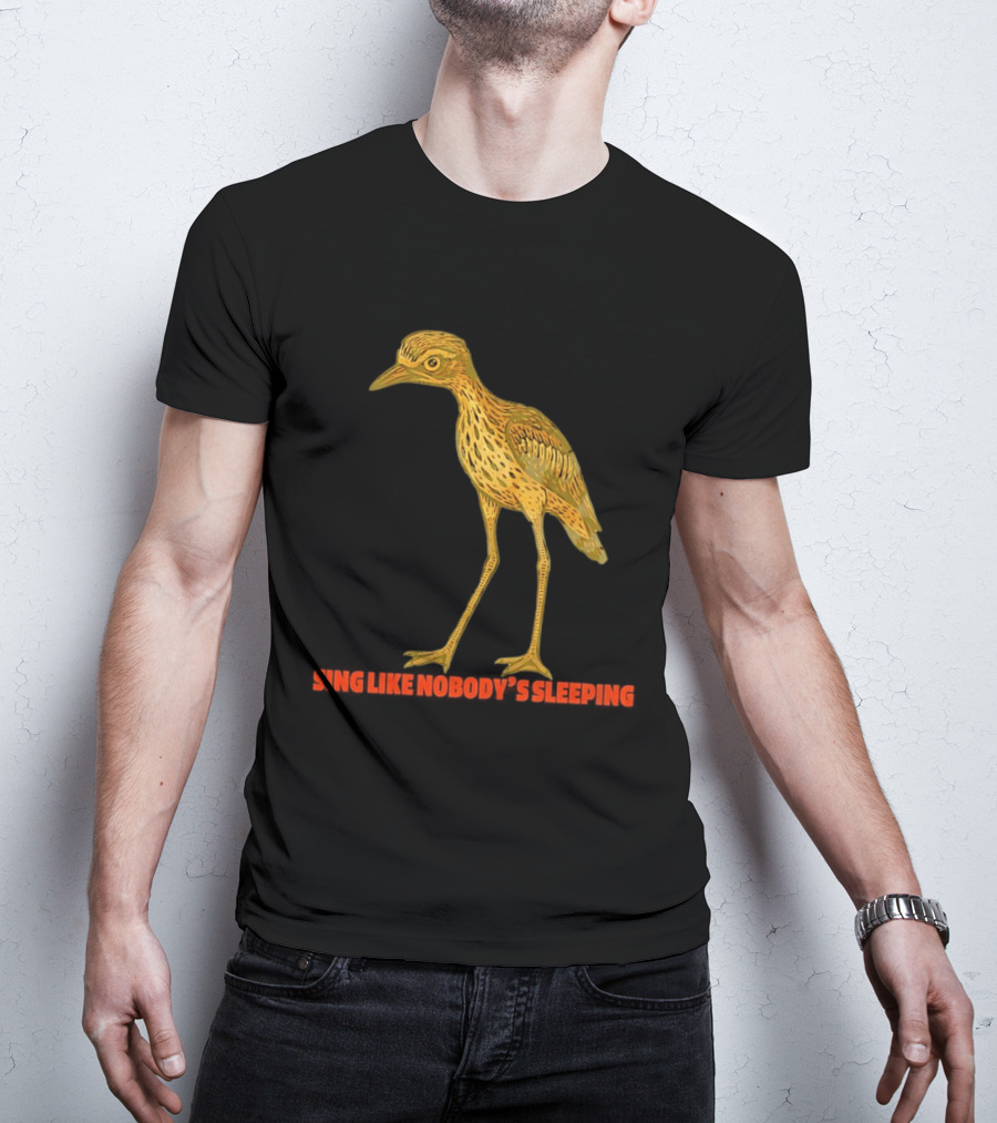 Bush Stone Curlew Sing Like Nobody's Sleeping T-Shirt