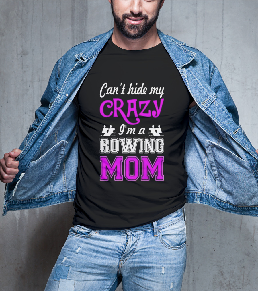 Can't Hide My Crazy I'm A Rowing Mom Enthusiast Crew Team T-Shirt