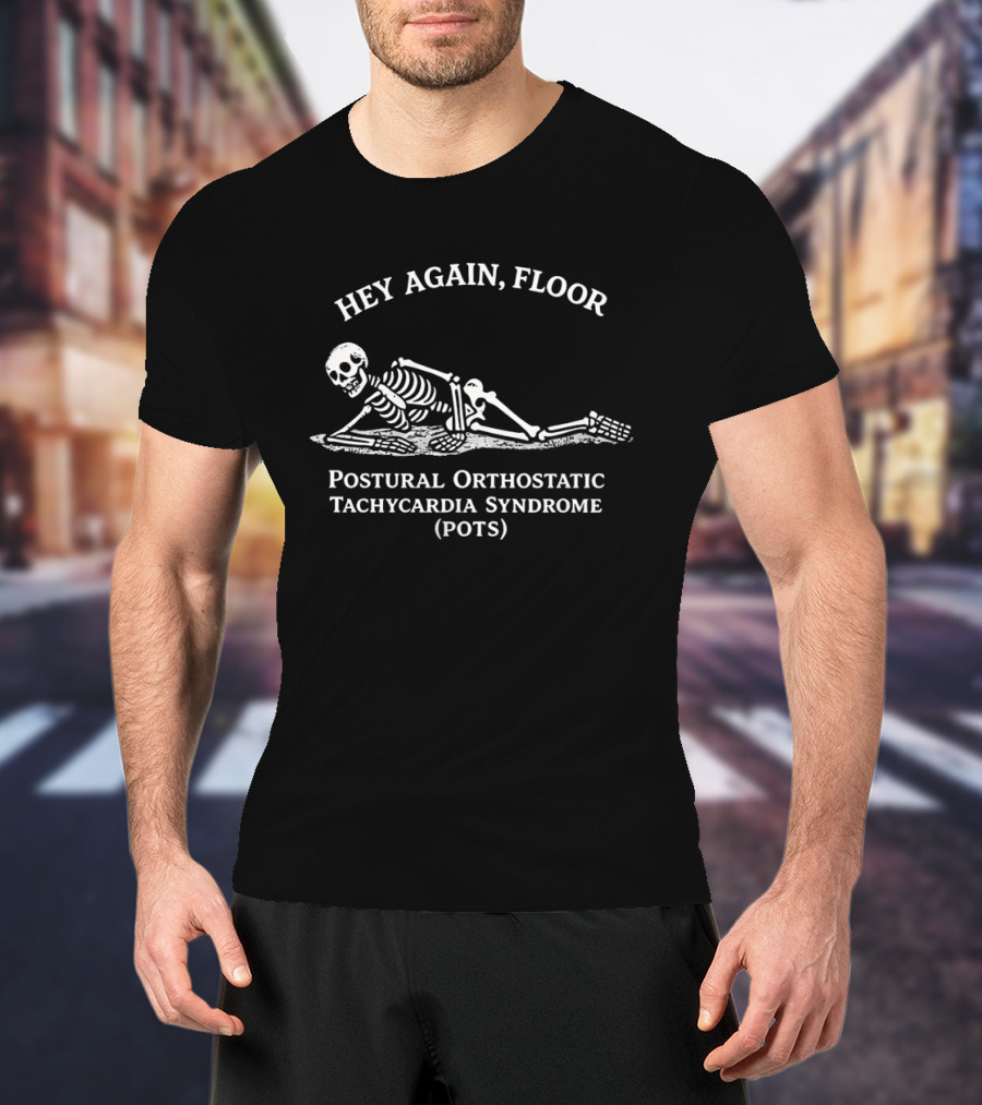 Hey Again Floor Skeleton Postural Orthostatic Tachycardia Syndrome POTS T-Shirt