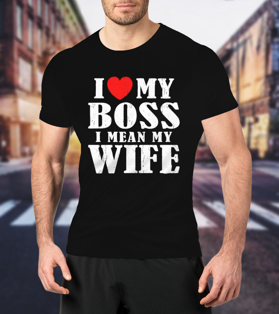 I Love My Boss I Mean My Wife Romantic Humorous Expression T-Shirt