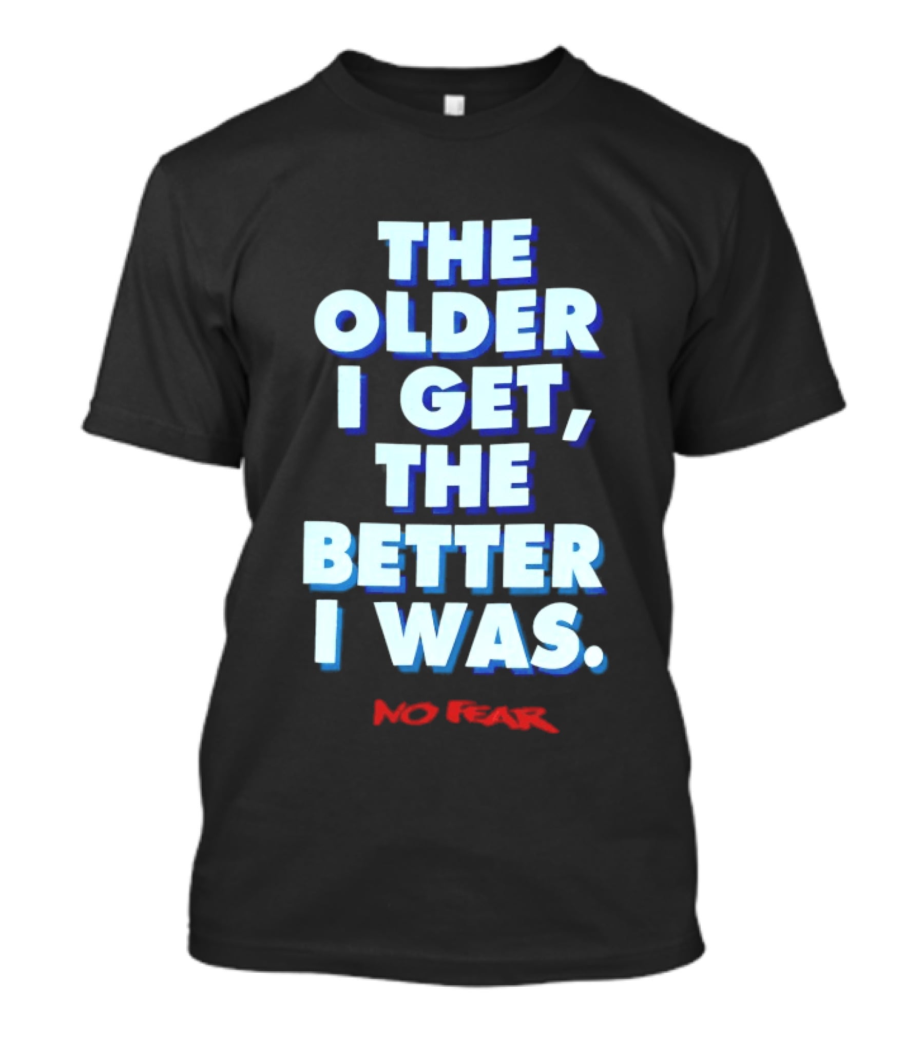 The Older I Get The Better I Was No Fear T-Shirt