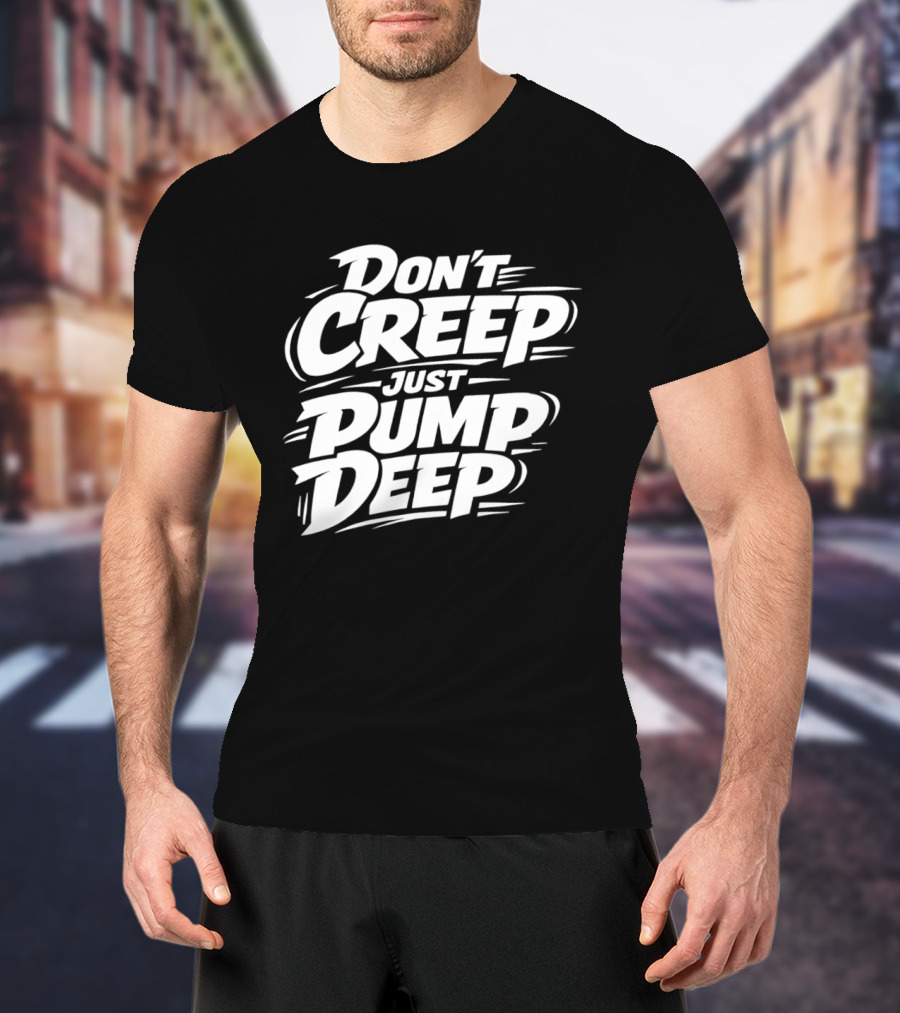 Don't Creep Just Pump Deep Bold Motivational Lettering T-Shirt
