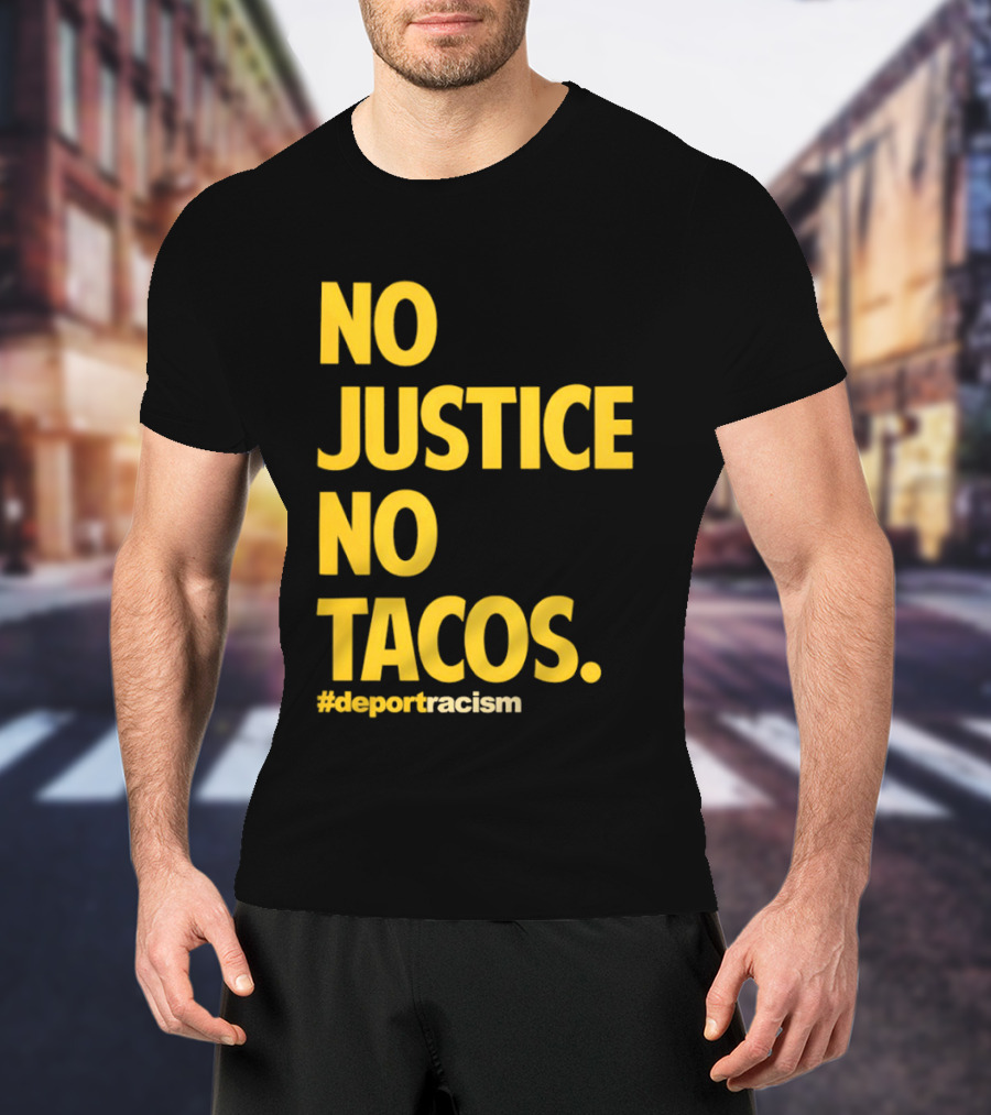 No Justice No Tacos Deport Racism Hashtag T-Shirt