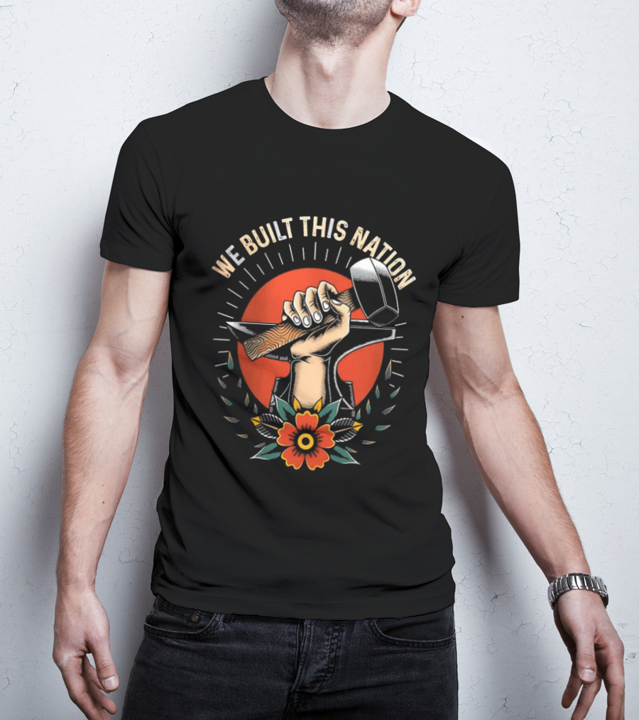We Built This Nation Hand With Hammer Flower T-Shirt