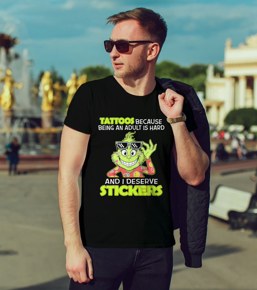 Tattoos Because Being An Adult Is Hard And I Deserve Stickers Grinch T-Shirt