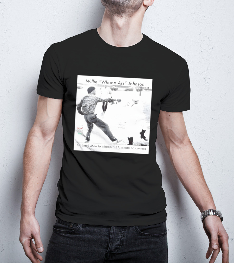 Willie "Whoop Ass" Johnson 1st Black Man To Whoop A Klansman On Camera T-Shirt