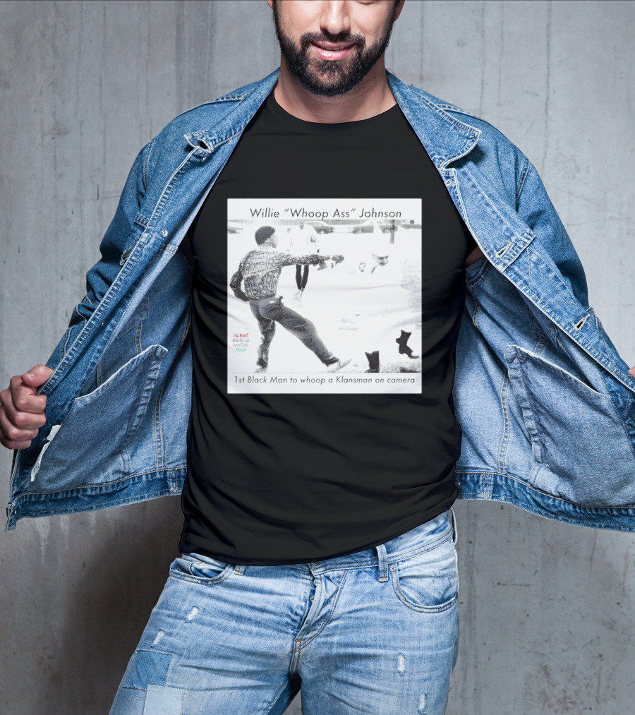 Willie "Whoop Ass" Johnson 1st Black Man To Whoop A Klansman On Camera T-Shirt