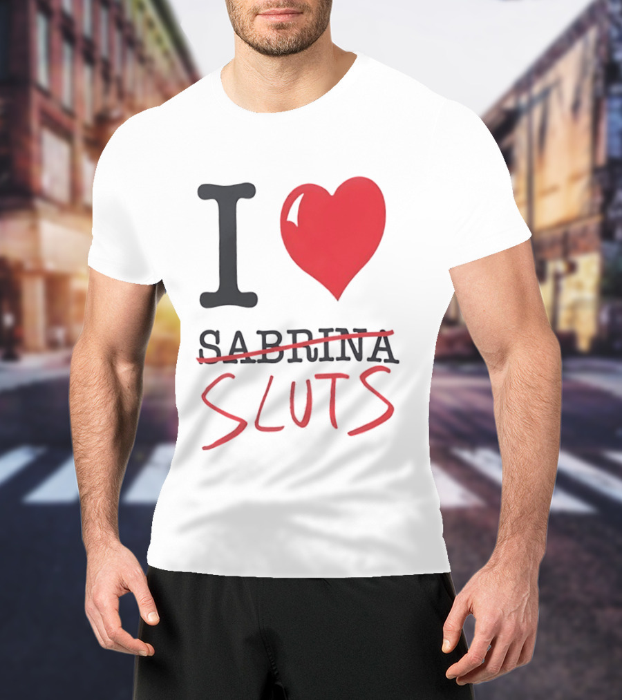 I Love Sabrina Sluts Crossed Out With Heart T-Shirt