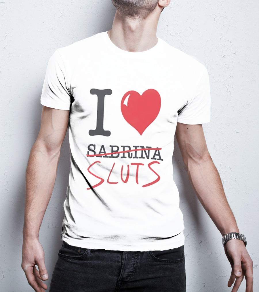 I Love Sabrina Sluts Crossed Out With Heart T-Shirt