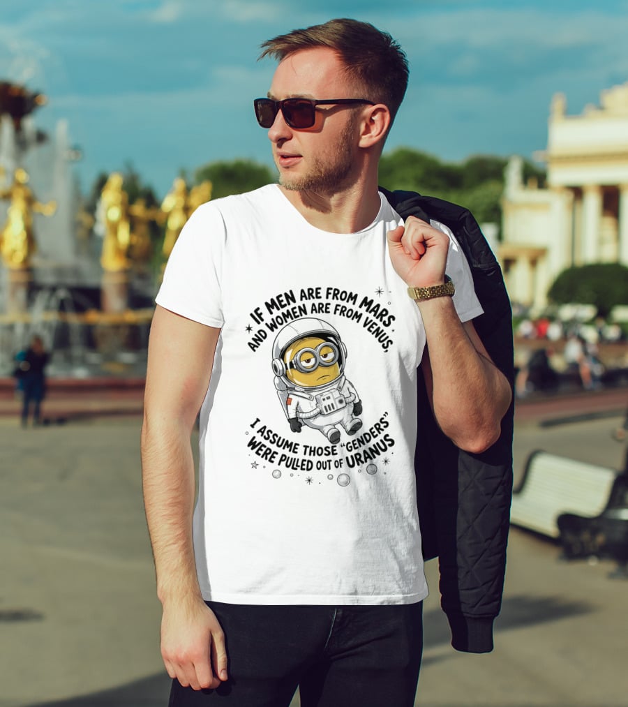 Minion If Men Are From Mars And Women Are From Venus I Assume Those Genders Were Pulled Out Of Uranus T-Shirt