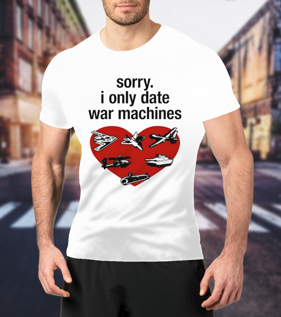Sorry I Only Date War Machines Heart Tanks Planes Helicopter T-Shirt