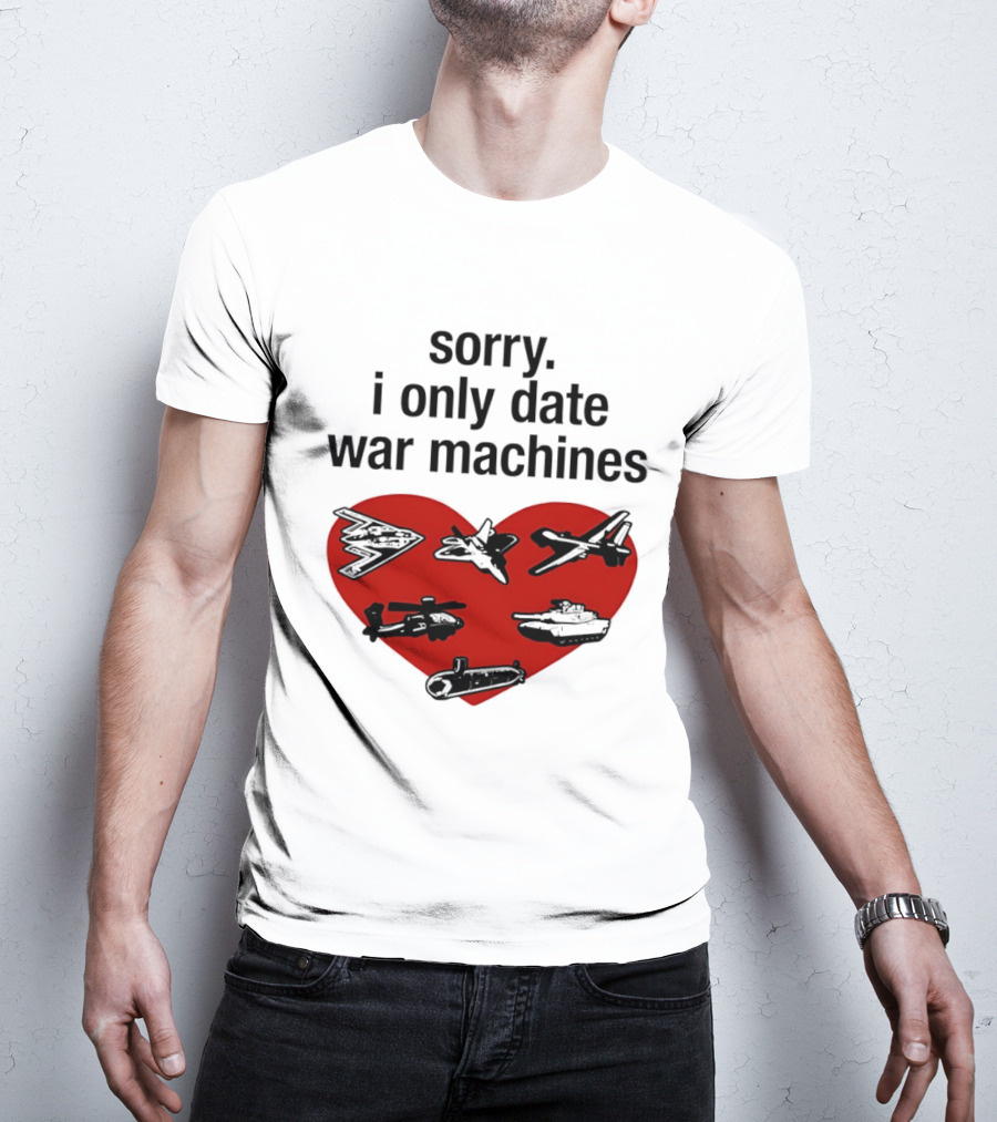 Sorry I Only Date War Machines Heart Tanks Planes Helicopter T-Shirt