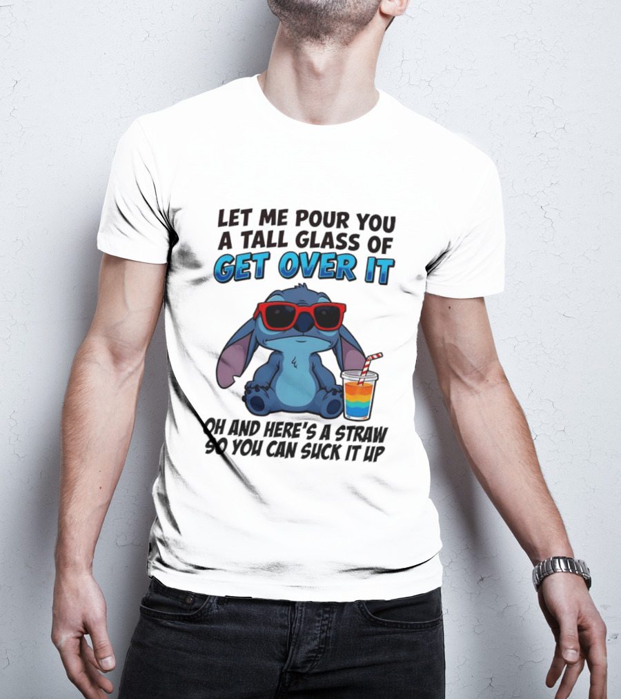 Let Me Pour You A Tall Glass Of Get Over It Oh And Here's A Straw So You Can Suck It Up Stitch Wearing Sunglasses T-Shirt
