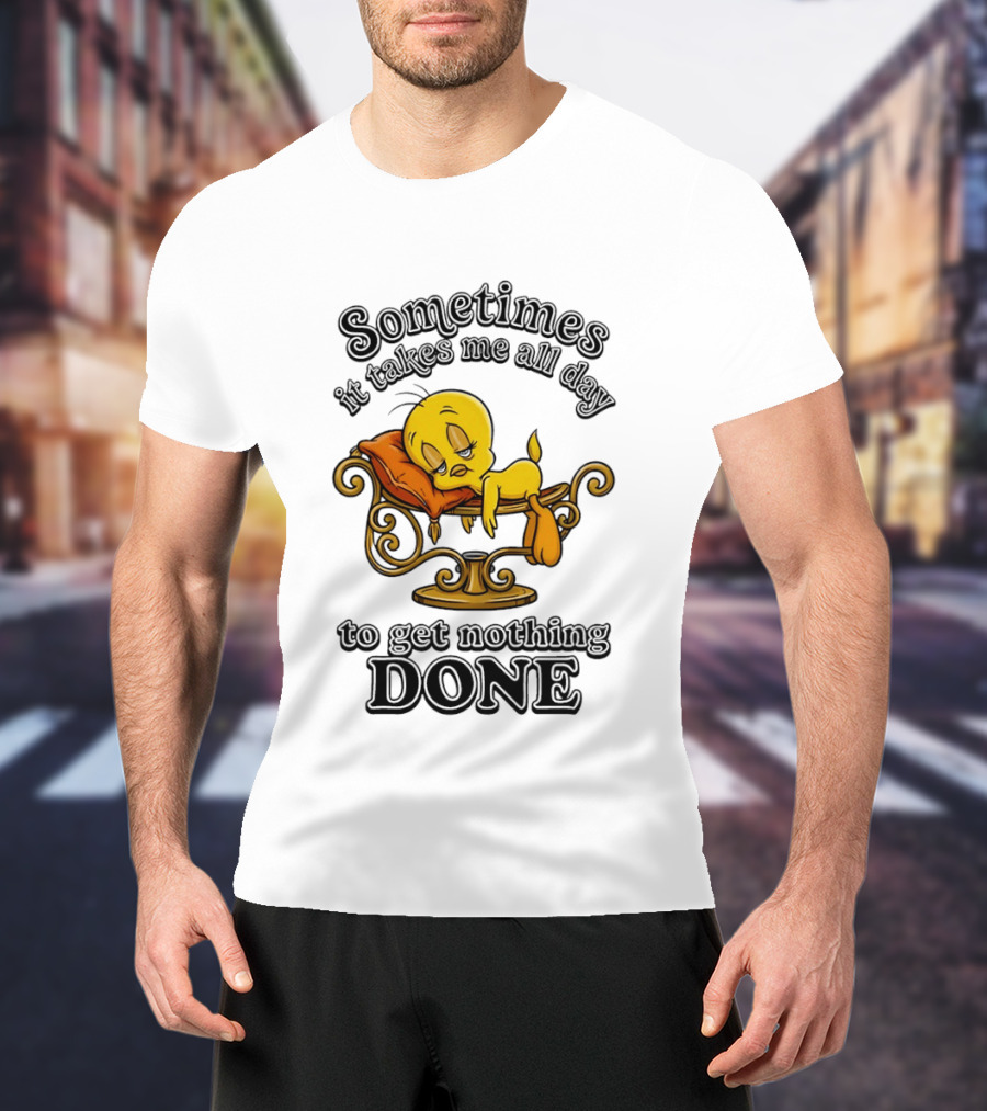 Sometimes It Takes Me All Day To Get Nothing Done Tweety Bird Relaxing T-Shirt