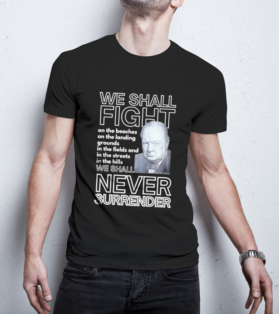 We Shall Fight On The Beaches Never Surrender Speech Tribute With Iconic Historical Figure T-Shirt