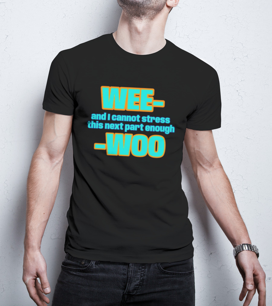 WEE I Cannot Stress This Next Part Enough WOO Vibrant Text Meme T-Shirt