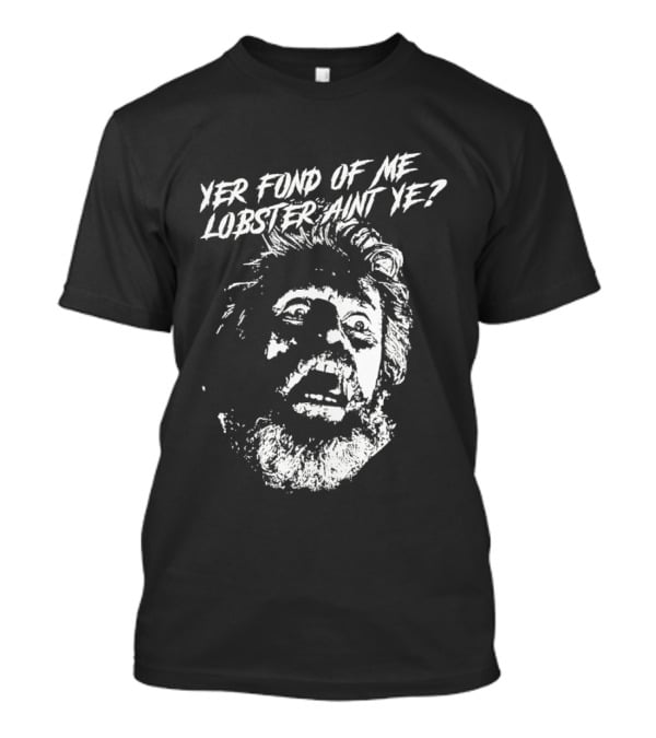Yer Fond Of Me Lobster Ain't Ye Willem Dafoe T-Shirt