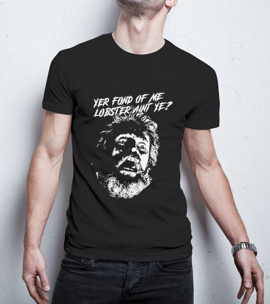 Yer Fond Of Me Lobster Ain't Ye Willem Dafoe T-Shirt