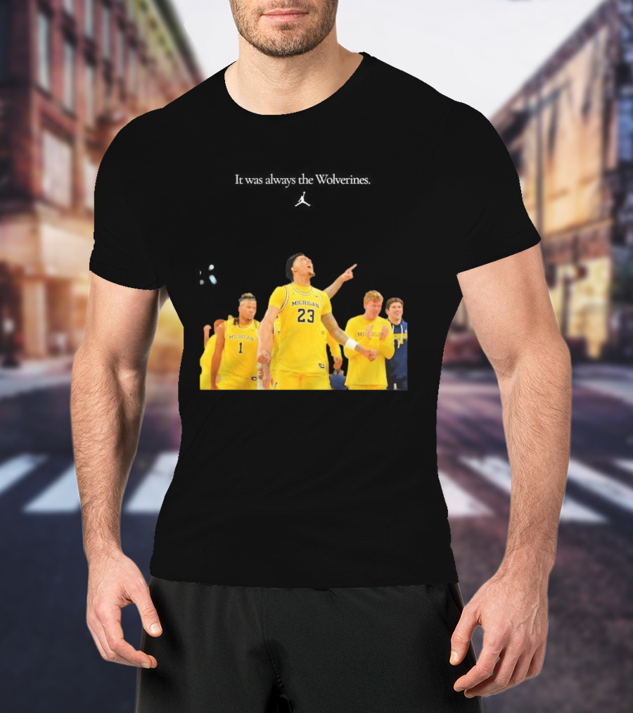 It Was Always The Michigan Wolverines 2026 NCAA Mens Basketball Team Celebration T-Shirt