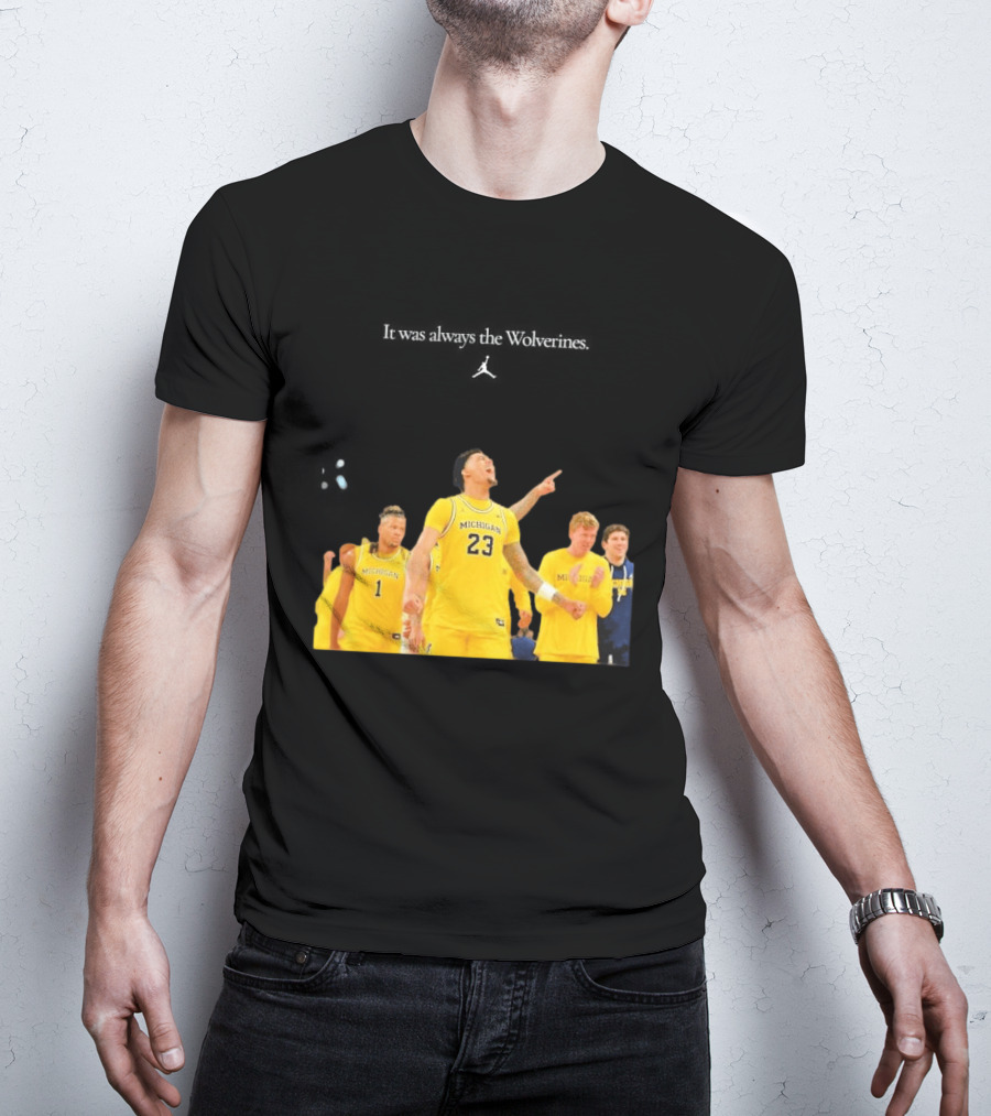 It Was Always The Michigan Wolverines 2026 NCAA Mens Basketball Team Celebration T-Shirt