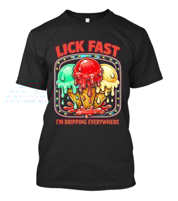 Lick Fast Ice Cream Cone I'm Dripping Everywhere T-Shirt