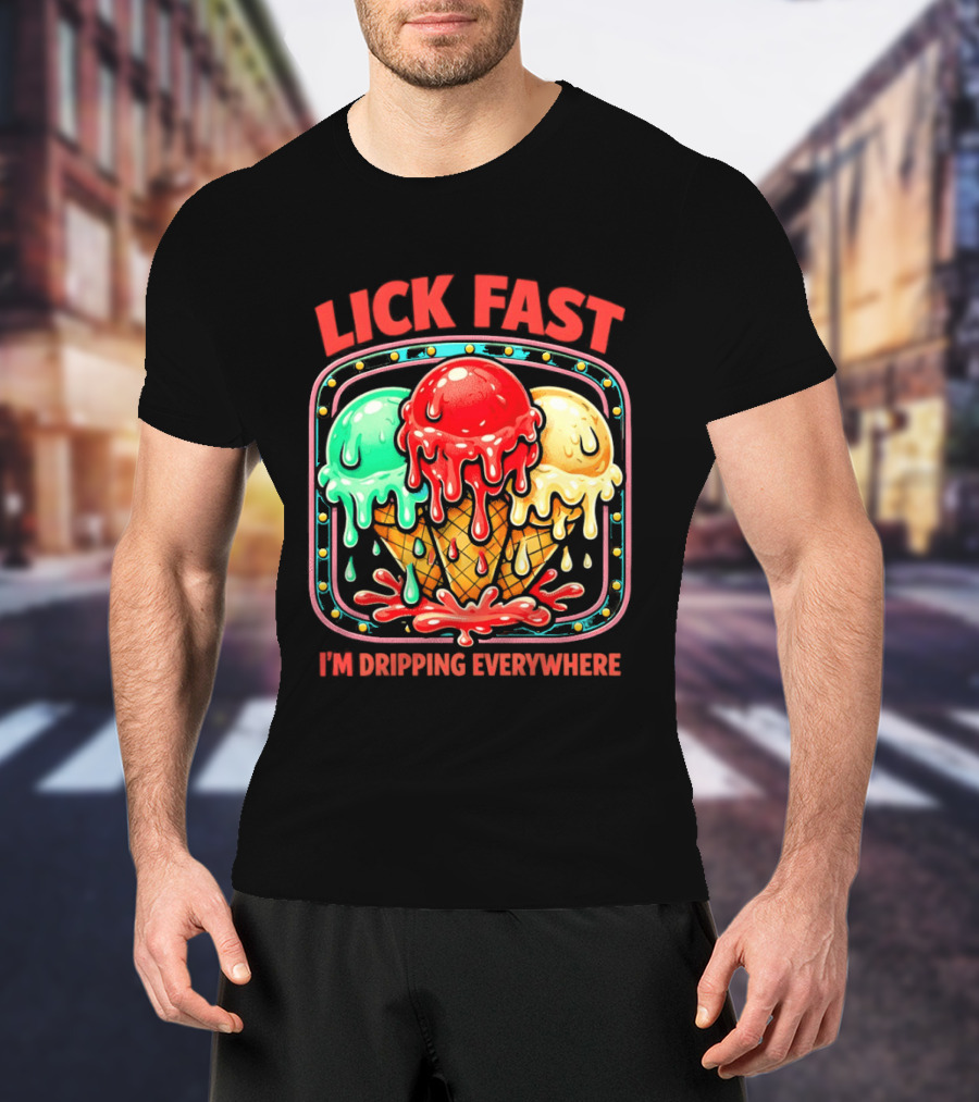 Lick Fast Ice Cream Cone I'm Dripping Everywhere T-Shirt