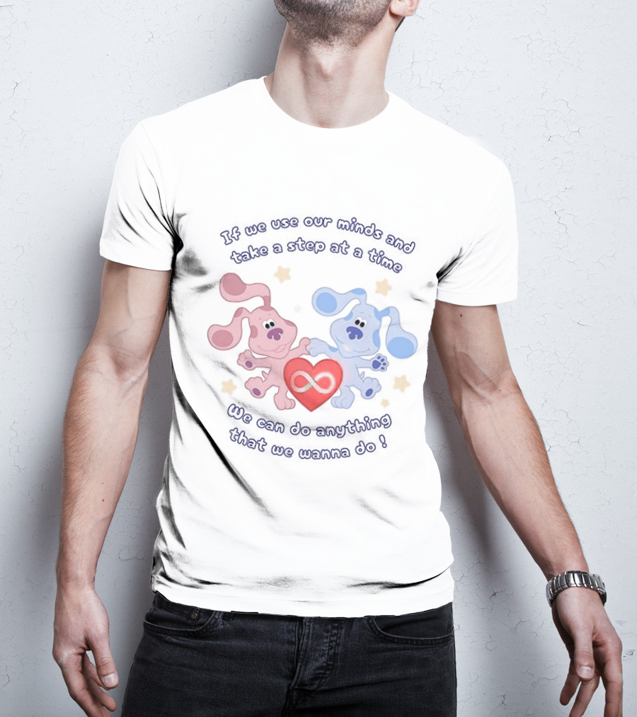 If We Use Our Minds And Take A Step At A Time We Can Do Anything That We Wanna Do T-Shirt
