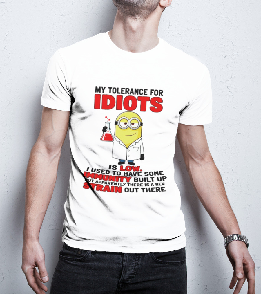 Minion My Tolerance For Idiots Is Low I Used To Have Some Immunity Built Up But Apparently There Is A New Strain Out There T-Shirt