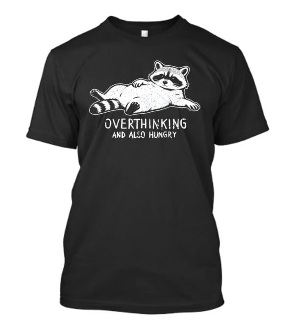 Overthinking Raccoon And Also Hungry Fun T-Shirt