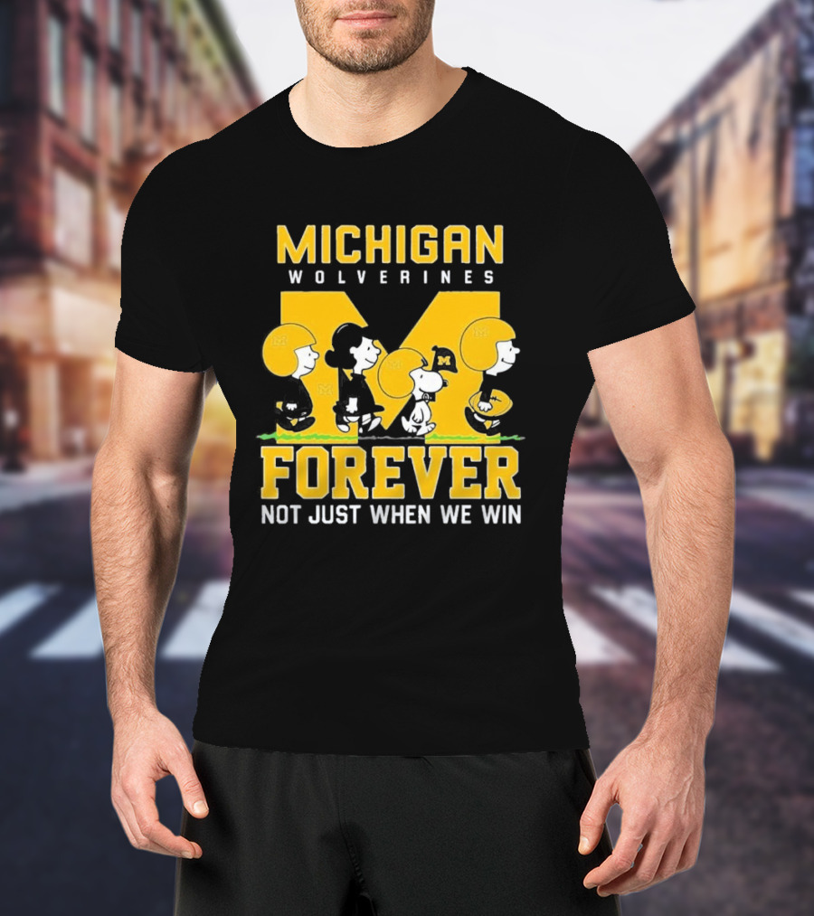 Michigan Wolverines Forever Not Just When We Win T-Shirt