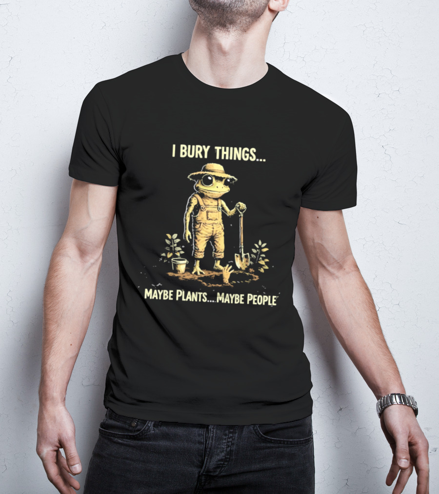 I Bury Things Maybe Plants Maybe People Frog With Shovel And Hat T-Shirt